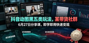 抖音动图黑五类玩法，某带货社群6月27日分享课，即学即用快速变现-副业资源站