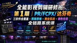 全能影视剪辑研修班第1期|PR/FCPX/达芬奇三软件全覆盖・剪辑思维・商业实战・调色包装全链路系统课-副业资源站