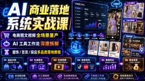 AI商业落地系统实战课｜电商图文视频全场景量产・AI工具工作流深度拆解・服饰/百货/探店多品类落地教程-副业资源站