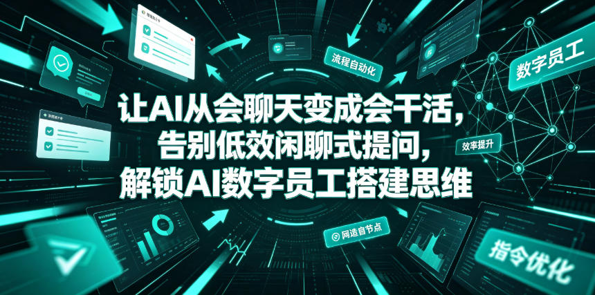 让AI从会聊天变成会干活，告别低效闲聊式提问，解锁AI数字员工搭建思维-副业资源站