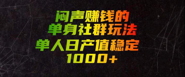 闷声賺钱的单身社群玩法，单人日产值稳定1000+【揭秘】-副业资源站