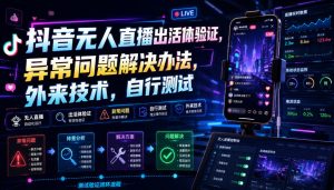 抖音无人直播出活体验证，异常问题解决办法，外来技术，自行测试-副业资源站