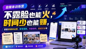 自媒体训练营，不露脸也能火，时间少也能賺，涵盖新媒体运营、账号涨粉、内容创作、变现方法等-副业资源站