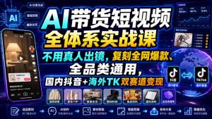 AI带货短视频全体系实战课，不用真人出镜，复刻全网爆款、全品类通用，国内抖音+海外TK双赛道变现-副业资源站