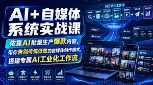 AI+自媒体系统实战课，依靠AI批量生产爆款内容，带你告别传统低效的自媒体创作模式，搭建专属AI工业化工作流-副业资源站