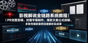 影视解说全链路系统教程｜PR完整剪辑、封面字幕制作、爆款文案公式拆解、多账号爆款案例深度解析实战课-副业资源站