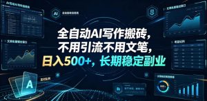 全自动AI写作搬砖,不用引流不用文笔,日入500+,长期稳定副业【揭秘】-副业资源站