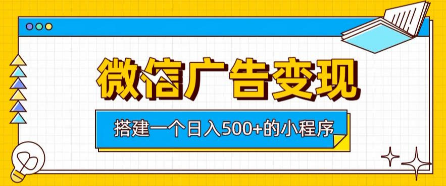 微信广告变现，轻松日入500+，搭建实用小程序，客户长期稳定使用，躺賺广告收益【揭秘】-副业资源站