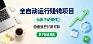 全自动运行賺钱项目，无需手动操作，稳定运行长期可做，新手副业首选【揭秘】-副业资源站