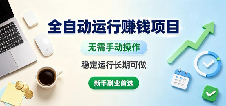 全自动运行賺钱项目，无需手动操作，稳定运行长期可做，新手副业首选【揭秘】-副业资源站