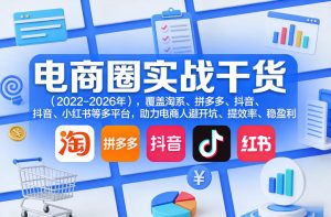 电商圈实战干货（2023-2026年），覆盖淘系、拼多多、抖音、小红书等多平台，助力电商人避开坑、提效率、稳盈利（更新08月08日）-副业资源站