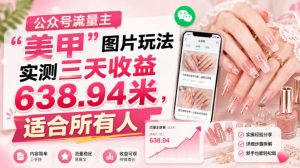公众号流量主”美甲”图片玩法实测三天收益638.94米，适合所有人-副业资源站