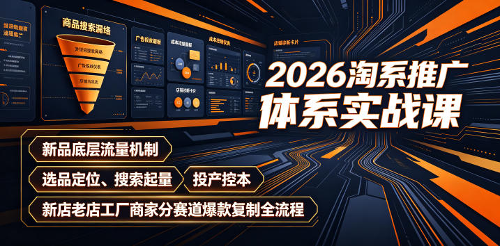 2026淘系推广体系实战课｜新品底层流量机制、选品定位、搜索起量、投产控本、新店老店工厂商家分赛道爆款复制全流程（更新）-副业资源站