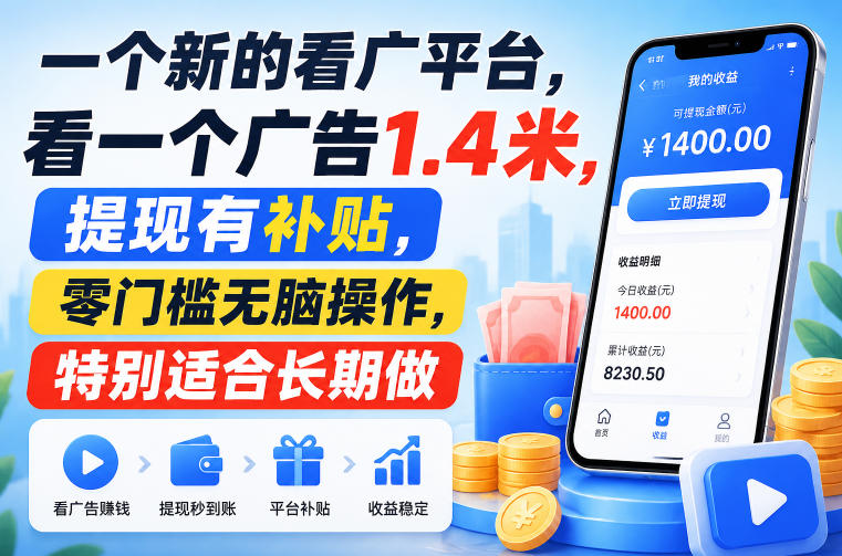 一个新的看广平台，看一个广告1.4米，提现有补贴，零门槛无脑操作，特别适合长期做【揭秘】-副业资源站