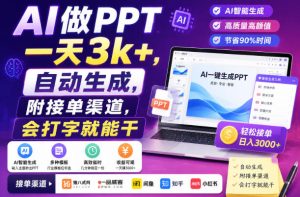 AI做PPT一天3k+，自动生成，附接单渠道，会打字就能干【揭秘】-副业资源站