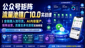 公众号矩阵流量池推广10.0实战课｜全链路入池引流、AI内容量产、矩阵运营、流量主多元变现实操教程-副业资源站