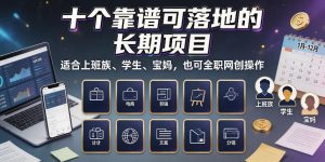十个靠谱可落地的长期项目，适合上班族、学生、宝妈，也可全职网创操作【揭秘】-副业资源站