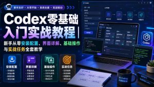 Codex零基础入门实战教程｜新手从零安装配置、界面详解、基础操作与实战任务全套教学-副业资源站