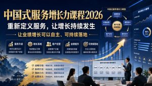 中国式服务增长力课程2026，重新定义服务，让增长持续发生，让业绩增长可以自主、可持续落地-副业资源站