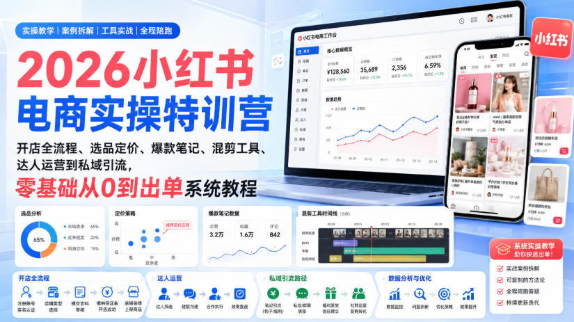 2026小红书电商实操特训营｜开店全流程、选品定价、爆款笔记、混剪工具、达人运营到私域引流，零基础从0到出单系统教程-副业资源站