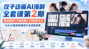饺子动画AI漫剧全套课第2期：原创剧本+小说改编+人物场景生成，从AI分镜到剪辑成片全流程实操-副业资源站