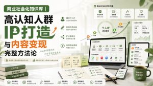 商业社会化知识库|高认知人群IP打造与内容变现完整方法论【文档】-副业资源站