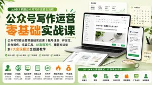 公众号写作运营零基础实战课｜账号注册、IP定位、AI高效写作、爆款方法论到7大变现模式全链路教学-副业资源站