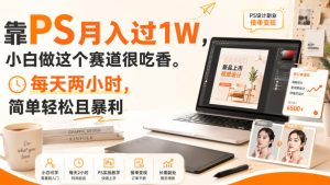 靠PS月入过1W，小白做这个赛道很吃香。每天两小时，简单轻松且暴利【揭秘】-副业资源站