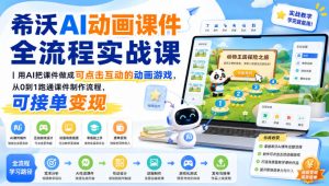 希沃AI动画课件全流程实战课｜用AI把课件做成可点击互动的动画游戏，从0到1跑通课件制作流程，可接单变现-副业资源站