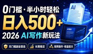 0门槛半小时轻松日入500+，2026AI写作新玩法，无门槛副业首选，长期稳定，矩阵操作收益放大【揭秘】-副业资源站