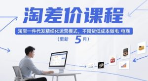 淘差价课程,淘宝一件代发精细化运营模式,不囤货低成本做电商(更新26年7月)-副业资源站