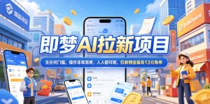 2026年即梦AI拉新项目最新玩法，无任何门槛，操作非常简单，人人都可做，拉新佣金最高13米每单（更新08月07日）-副业资源站