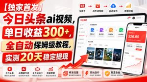 【独家首发】今日头条ai视频,单日收益300+,全自动保姆级教程,实测20天稳定提现【揭秘】-副业资源站