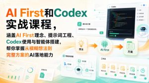 AI First和Codex实战课，涵盖AI First理念、提示词工程、Codex使用与智能体搭建，掌握从模糊想法到完整方案的AI落地能力-副业资源站
