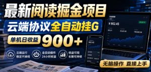 最新阅读掘金项目，云端协议全自动挂G，单机日收益900+，无脑操作直接上手【揭秘】-副业资源站