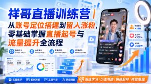 祥哥直播训练营｜从账号定位搭建到留人涨粉，零基础掌握直播起号与流量提升全流程-副业资源站