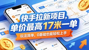 快手拉新项目，单价最高17米一单，玩法简单，0基础也能轻松上手（更新08月07日）-副业资源站
