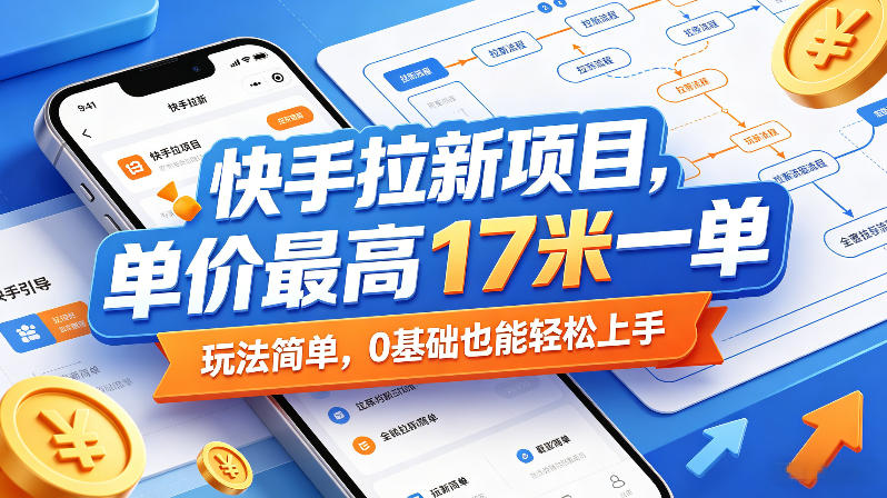 快手拉新项目，单价最高17米一单，玩法简单，0基础也能轻松上手（更新08月07日）-副业资源站