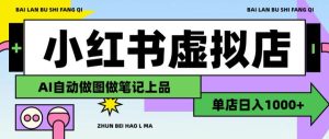 用AI辅助开一家日入1000+的小红书虚拟店铺，布局搜索流量长期稳定变现【揭秘】-副业资源站