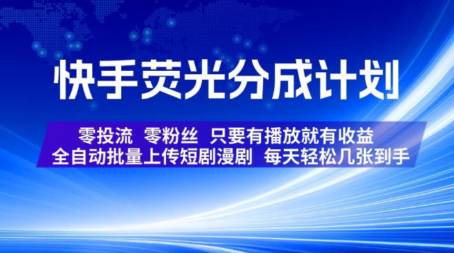 快手荧光分成计划，全自动批量上传短剧漫剧，每天轻松几张到手，零投流零粉丝，只要有播放就有收益【揭秘】-副业资源站