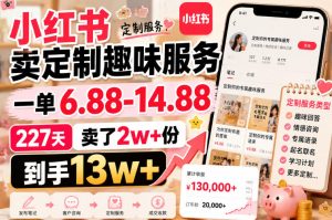 小红书卖定制趣味服务,一单6.88-14.88,227天卖了2w+份,到手13w+-副业资源站