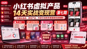 小红书虚拟产品14天实战变现营第七期，打通从选品、原创产品、内容引流到多渠道成交全链路-副业资源站