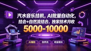 汽水音乐挂G项目，AI批量自动化，挂会+自然流结合，独家技术月收5k-1W+【揭秘】-副业资源站