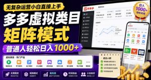 无复杂运营小白直接上手，多多虚拟类目矩阵模式，普通人轻松日入1000+【揭秘】-副业资源站