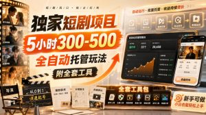 独家短剧项目，5小时300-500，全自动托管玩法，附全套工具【揭秘】-副业资源站