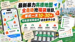 最新暴力高德地图全自动抢福袋项目，单机一天10-30+可批量矩阵操作适合新手小白-副业资源站
