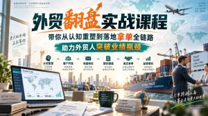 外贸翻盘实战课程，带你从认知重塑到落地拿单全链路，助力外贸人突破业绩瓶颈-副业资源站
