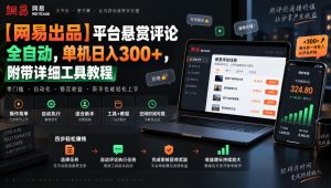 【网易出品】平台悬赏评论全自动，单机日入300+，附带详细工具教程【揭秘】-副业资源站