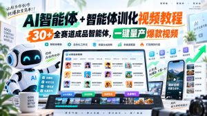 AI智能体+智能体训化视频教程，30+全赛道成品智能体，一键量产爆款视频-副业资源站
