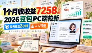 1个月收收益7258，2026豆包PC端拉新，每天抽出2小时，人人可做-副业资源站